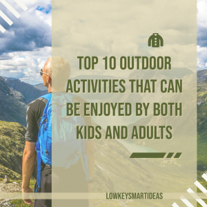 Top 10 Outdoor Activities that can be enjoyed by both Kids and Adults